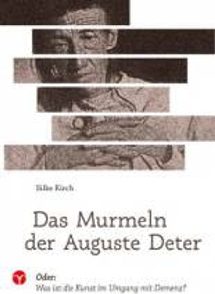 Das Murmeln der Auguste Deter: Kunst im Umgang mit Demenz - Eine Philosophie des Vergessens