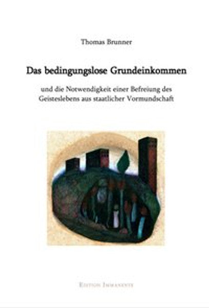 Das bedingungslose Grundeinkommen und die Notwendigkeit einer Befreiung des Geisteslebens aus staatlicher Vormundschaft