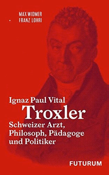 Der Schweizer Arzt und Philosoph Ignaz Paul Vital Troxler (1780-1866)