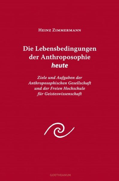 Die Lebensbedingungen der Anthroposophie Ziele und Aufgaben der Anthroposophischen Gesellschaft und der Freien Hochschule für Geisteswissenschaft