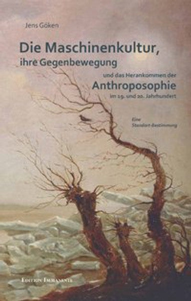 Die Maschinenkultur, ihre Gegenbewegung und das Herankommen der Anthroposophie im 19. und 20. Jahrhundert