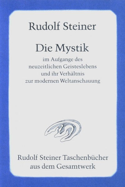 Die Mystik im Aufgange des neuzeitlichen Geisteslebens und ihr Verhältnis zur modernen Weltanschauung