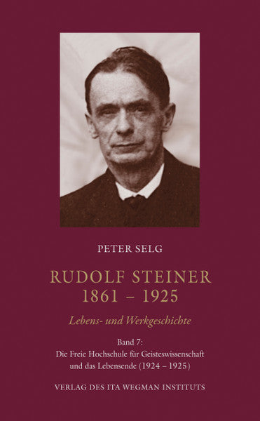 Rudolf Steiner. 1861 – 1925 Lebens- und Werkgeschichte Band 7