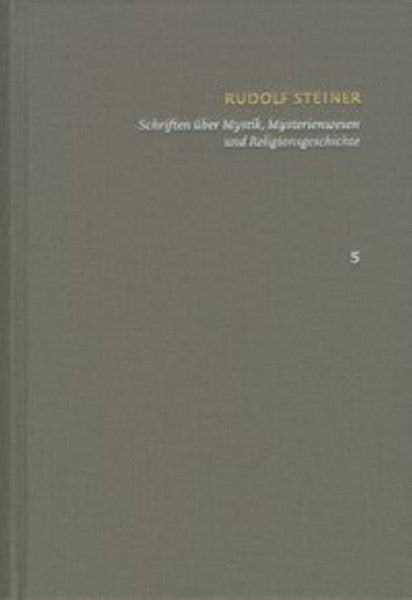 Rudolf Steiner: Schriften. Kritische Ausgabe / Band 5: Schriften über Mystik, Mysterienwesen und Religionsgeschichte