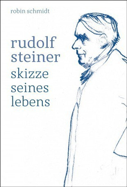 Rudolf Steiner - Skizze seines Lebens