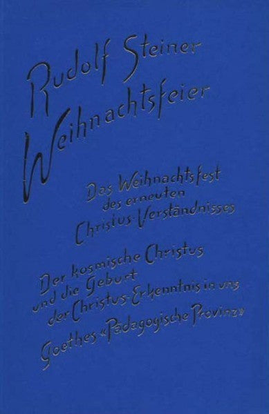 Weihnachtsfeier: Das Weihnachtsfest des erneuten Christus-Verständnisses. Der kosmische Christus und die Geburt der Christus-Erkenntnis in uns. Goethes "Pädagogische Provinz". 2 Vorträge, Dornach und Basel 1914