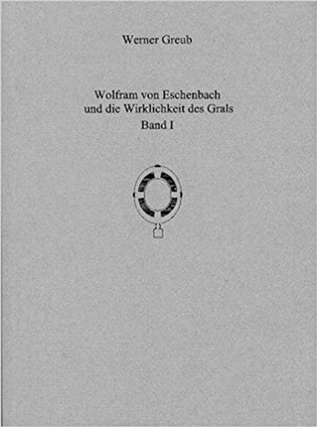 Wolfram von Eschenbach und die Wirklichkeit des Grals - Band I