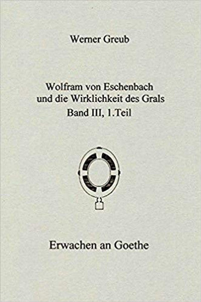 Wolfram von Eschenbach und die Wirklichkeit des Grals - Band III, 1.+2. Teil